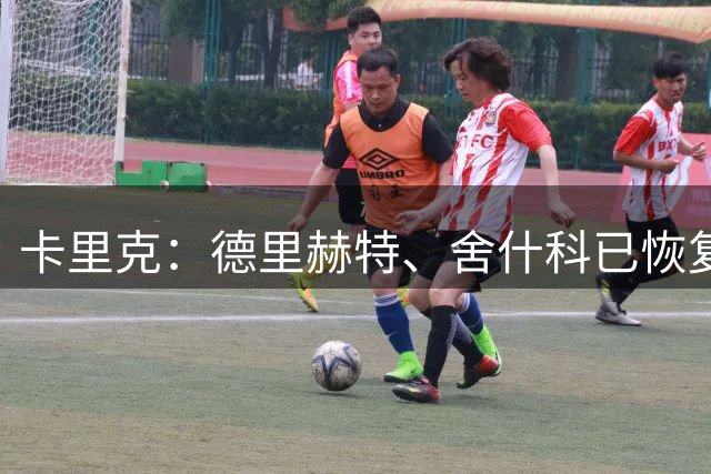卡里克：德里赫特、舍什科已恢复训练 芒特周末能否出战仍未可知