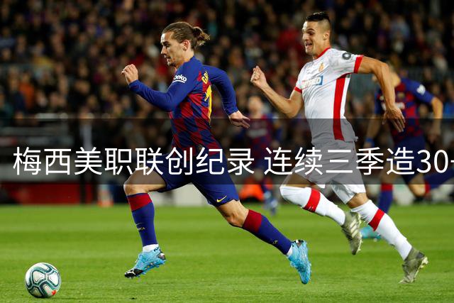 梅西美职联创纪录 连续三季造30+球冠绝联盟